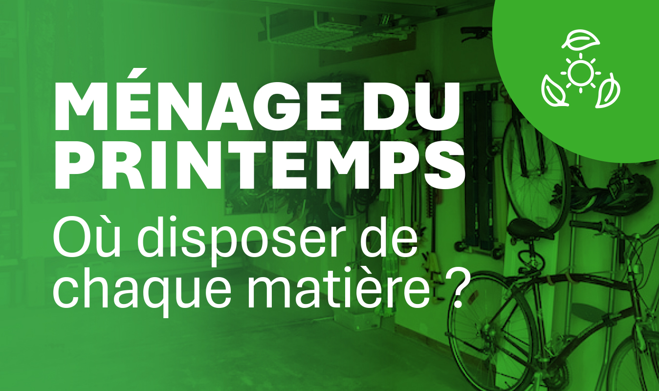 ♻️🌷 Grand ménage du printemps | Où disposer de vos matières résiduelles?